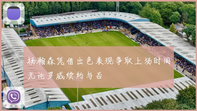杨瀚森凭借出色表现争取上场时间无论罗威续约与否