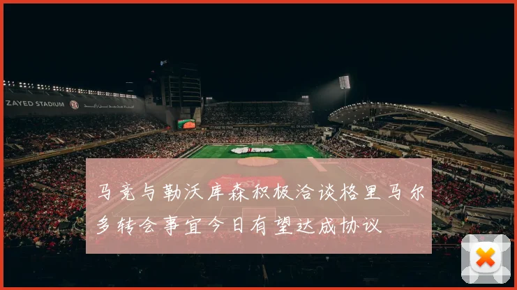 马竞与勒沃库森积极洽谈格里马尔多转会事宜今日有望达成协议