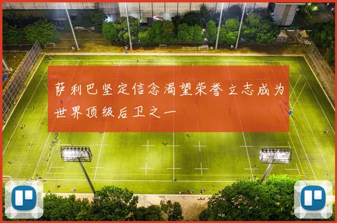 萨利巴坚定信念渴望荣誉立志成为世界顶级后卫之一